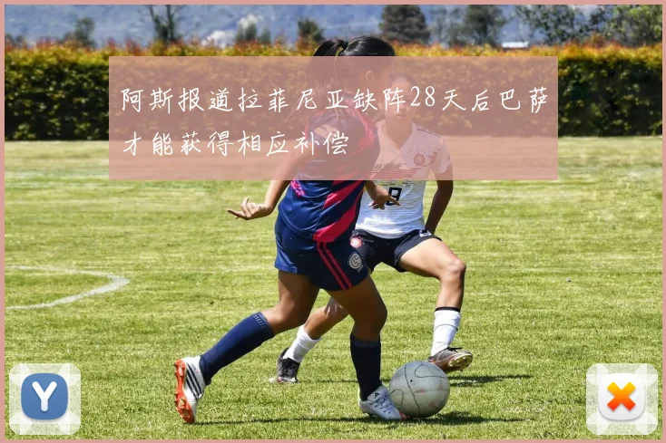 阿斯报道拉菲尼亚缺阵28天后巴萨才能获得相应补偿