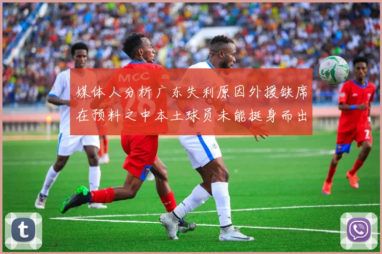 媒体人分析广东失利原因外援缺席在预料之中本土球员未能挺身而出令人失望