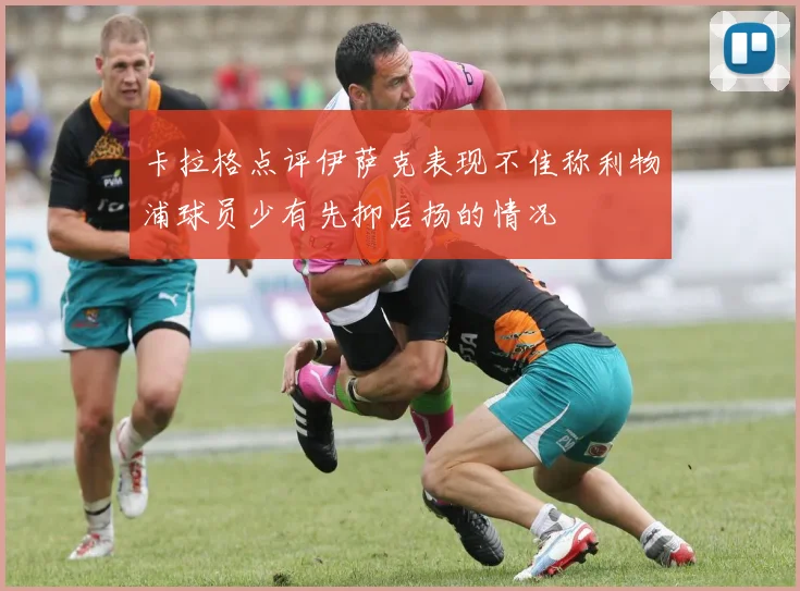 卡拉格点评伊萨克表现不佳称利物浦球员少有先抑后扬的情况